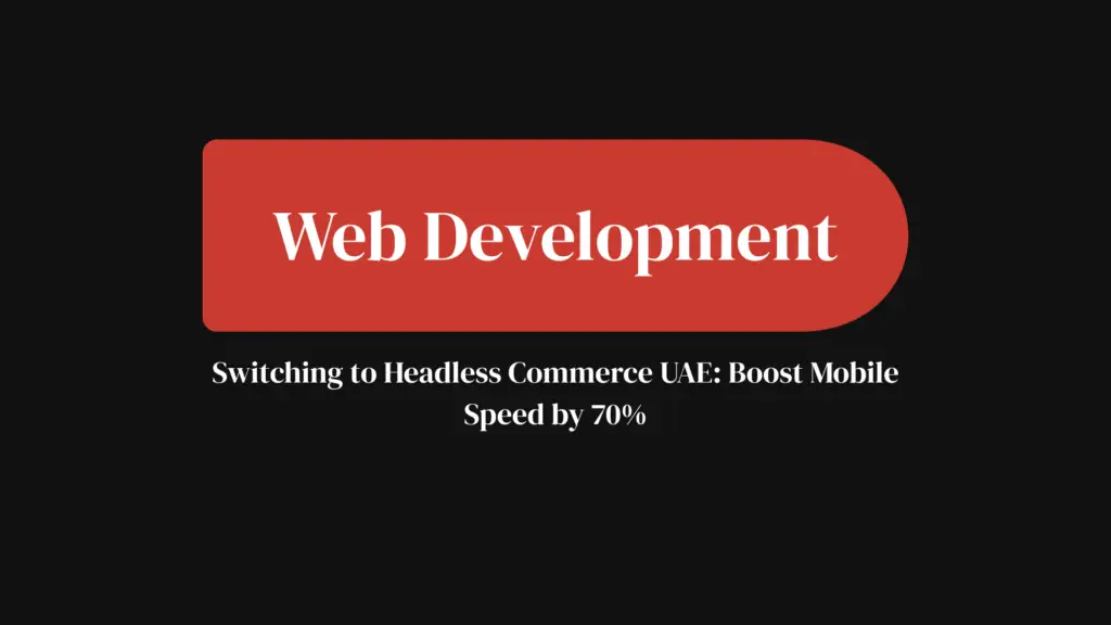 Switching to Headless Commerce UAE Boost Mobile Speed by 70%